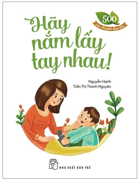 500 Câu Chuyện Đạo Đức - Hãy Nắm Lấy Tay Nhau - Nguyễn Hạnh