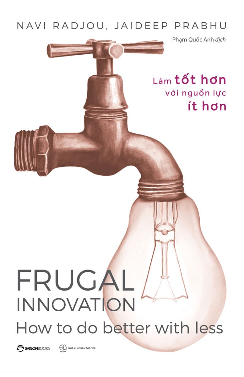Frugal Innovation - Làm Tốt Hơn Với Nguồn Lực Ít Hơn - Navi Radjou