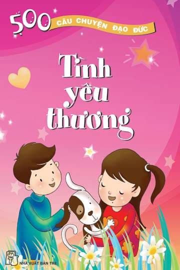 500 Câu Chuyện Đạo Đức: Tình Yêu Thương - Nguyễn Hạnh