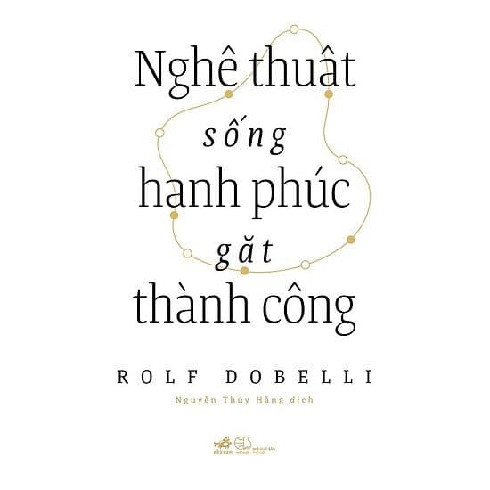 Nghệ Thuật Sống Hạnh Phúc Gặt Thành Công - Rolf Dobelli