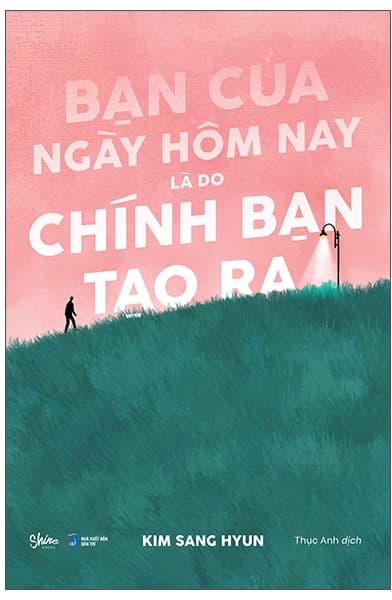 Bạn Của Ngày Hôm Nay Là Do Chính Bạn Tạo Ra - Kim Sang Hyun