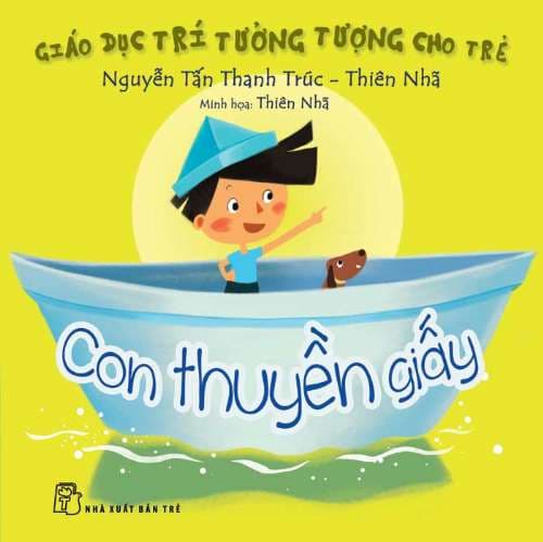 Giáo Dục Trí Tưởng Tượng Cho Trẻ - Con Thuyền Giấy - Lời: Nguyễn Tấn Thanh Trúc - Minh họa: Thiên Nhã