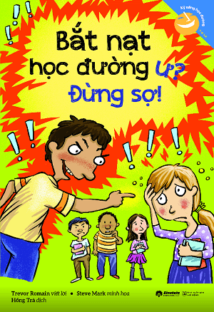 Kỹ Năng Học Đường - Bắt Nạt Học Đường Ư? Đừng Sợ!