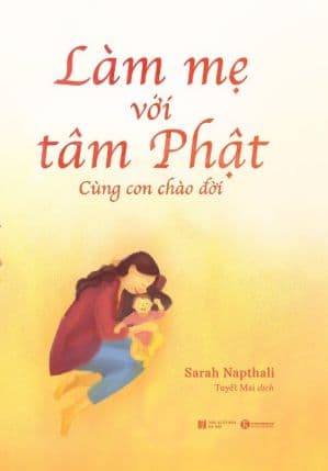 Làm Mẹ Với Tâm Phật - Cùng Con Chào Đời - Sarah Napthali
