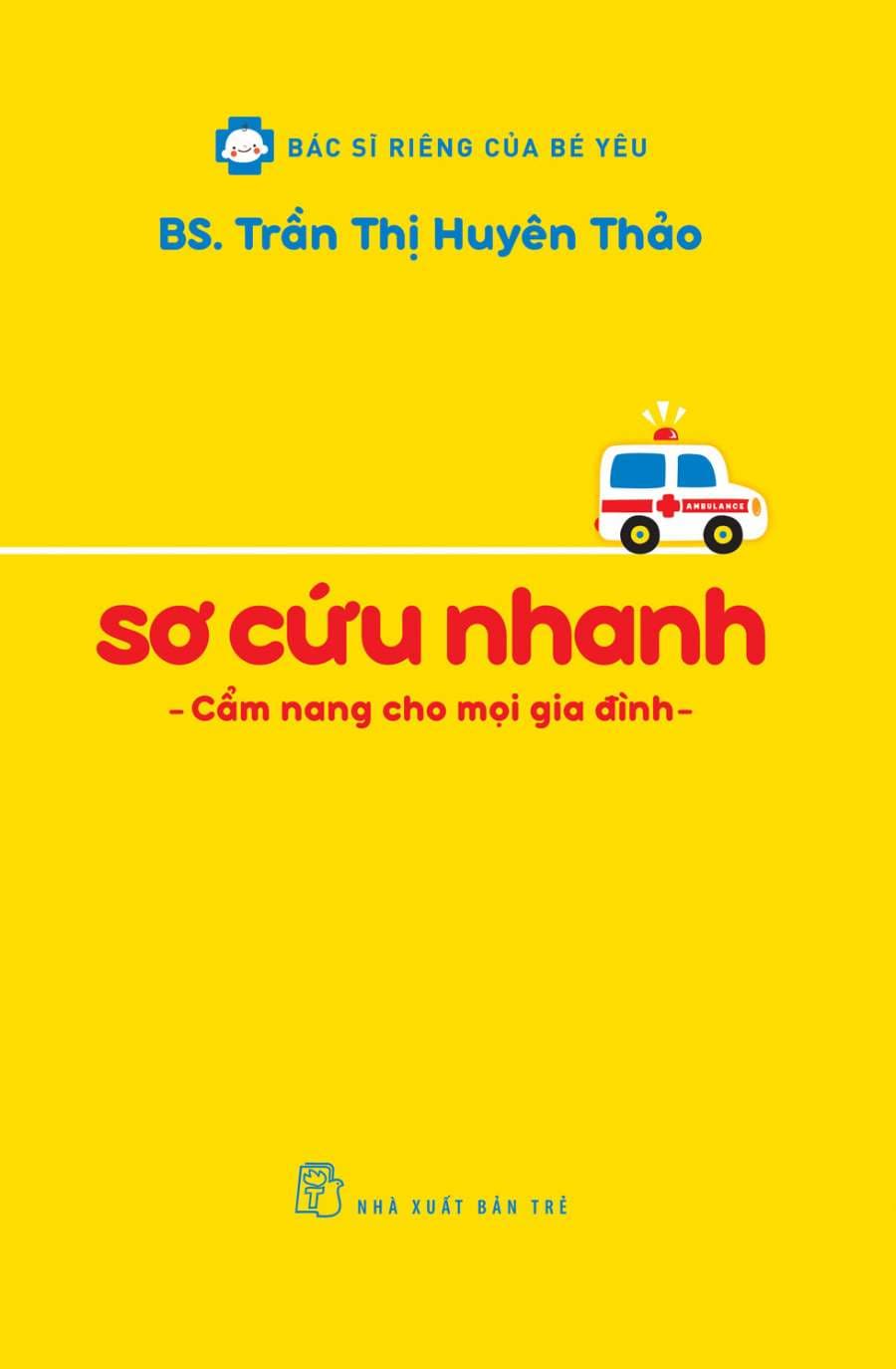 Sơ Cứu Nhanh - Cẩm Nang Cho Mọi Gia Đình - Trần Thị Huyên Thảo