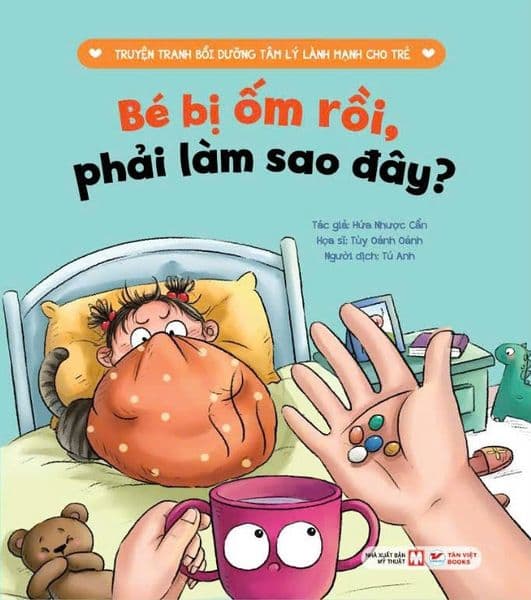 Bé Bị Ốm Rồi , Phải Làm Sao Đây ? - Truyện Tranh Bồi Dưỡng Tâm Lý Lành Mạnh Cho Trẻ