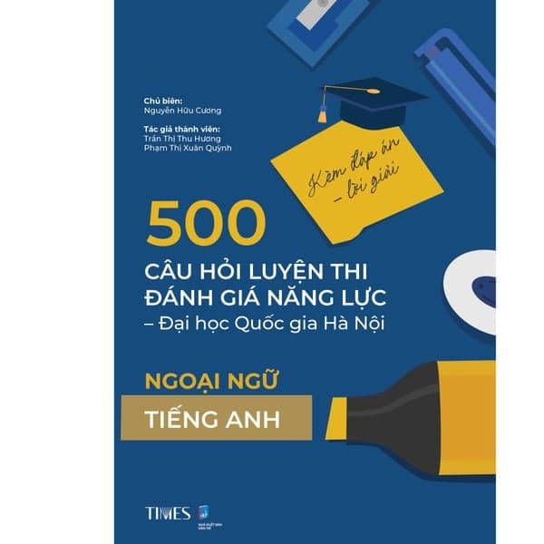500 Câu Hỏi Luyện Thi Đánh Giá Năng Lực - Đại Học Quốc Gia Hà Nội Kèm Đáp Án Lời Giải - Ngoại Ngữ Tiếng Anh - Times