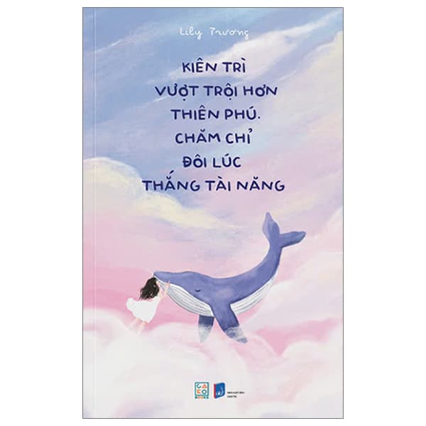 Sách Kiên Trì Vượt Trội Hơn Thiên Phú - Chăm Chỉ Đôi Lúc Thắng Tài - Lily Trương