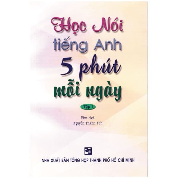 Sách Học Nói Tiếng Anh 5 Phút Mỗi Ngày - Tập 1 (Kèm CD) - Nguyễn Thành Yến