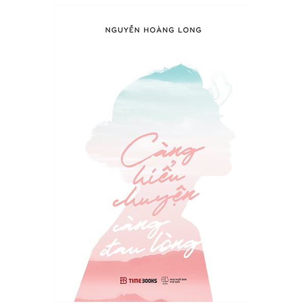 Sách Càng Hiểu Chuyện Càng Đau Lòng - Nguyễn Hoàng Long