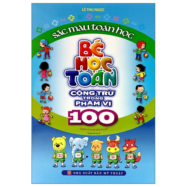 Sách Sắc Màu Toán Học - Bé Học Toán - Cộng Trừ Trong Phạm Vi 100 (Tái - Lê Thu Ngọc