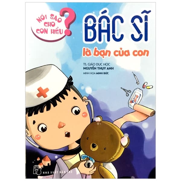 Sách Nói Sao Cho Con Hiểu: Bác Sĩ Là Bạn Của Con - TS Nguyễn Thụy Anh