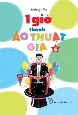 Sách 1 Giờ Thành Ảo Thuật Gia 06 - Hoàng Lộc