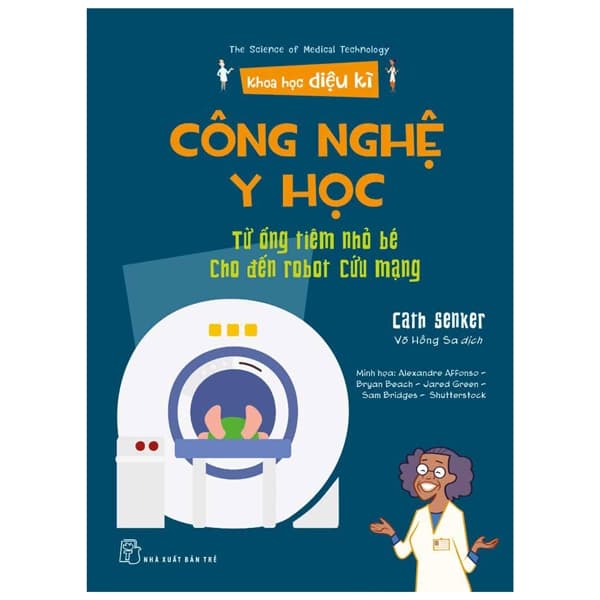 Sách Khoa Học Diệu Kì: Công Nghệ Y Học - Từ Ống Tiêm Nhỏ Bé Cho Đ�