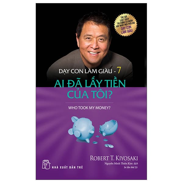 Sách Dạy Con Làm Giàu 07 - Ai Đã Lấy Tiền Của Tôi? (Tái Bản 2022) - Robert T Kiyosaki