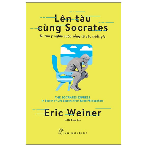 Sách Lên Tàu Cùng Socrates: Đi Tìm Ý Nghĩa Cuộc Sống Từ Các Triết Gia - Eric Weiner