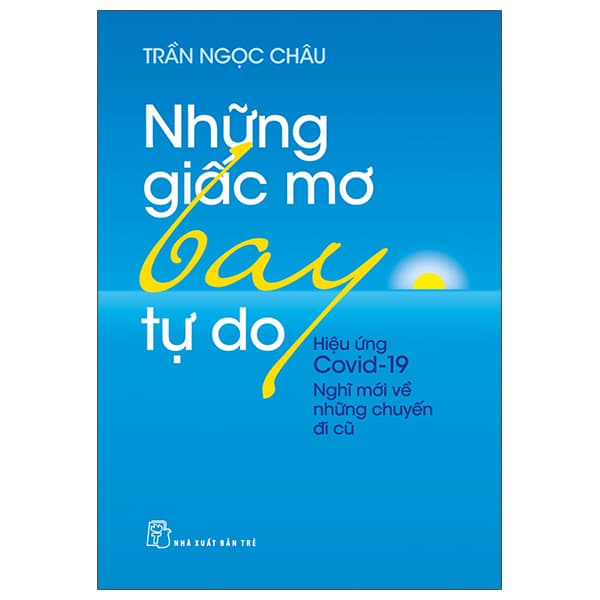 Sách Những Giấc Mơ Bay Tự Do - Hiệu Ứng Covid19 - Nghĩ Mới Về Những - Trần Ngọc Châu
