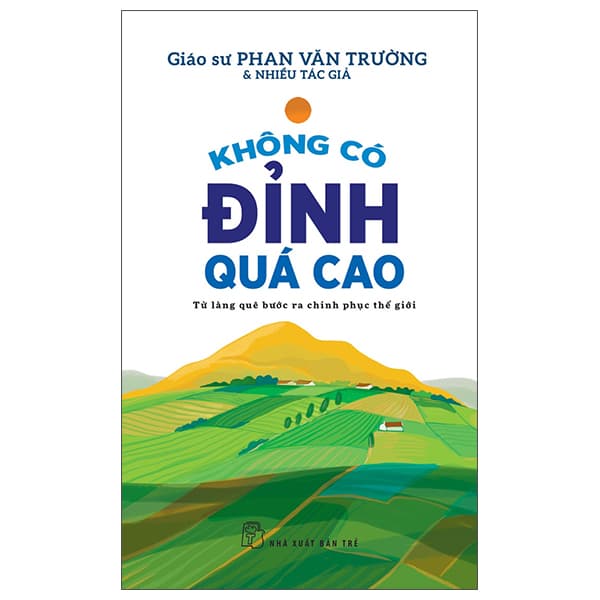 Sách Không Có Đỉnh Quá Cao - Từ Làng Quê Bước Ra Chinh Phục Thế Giớ - Cao Lãng