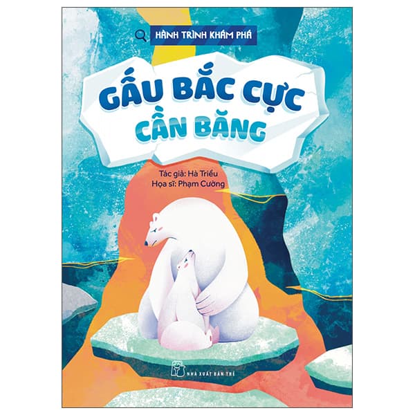 Sách Hành Trình Khám Phá - Gấu Bắc Cực Cần Băng - Hà Triều