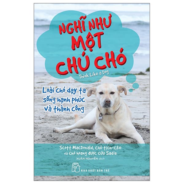Sách Nghĩ Như Một Chú Chó - Loài Chó Dạy Ta Sống Hạnh Phúc Và Thành C - Scott MacDonald