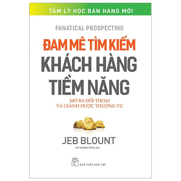 Sách Đam Mê Tìm Kiếm Khách Hàng Tiềm Năng: Mở Ra Đối Thoại Và Giành - Jeb Blount