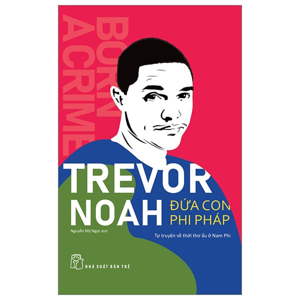 Sách Trevor Noah - Đứa Con Phi Pháp - Tự Truyện Về Thời Thơ Ấu Ở Nam - Trevor Noah