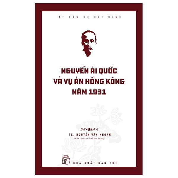 Sách Di Sản Hồ Chí Minh - Nguyễn Ái Quốc Và Vụ Án Hồng Kông Năm 1931 - Nguyễn Văn Khoan