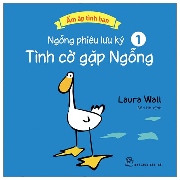 Sách Ấm Áp Tình Bạn - Ngỗng Phiêu Lưu Ký - Tập 1: Tình Cờ Gặp Ngỗn - Laura Wall