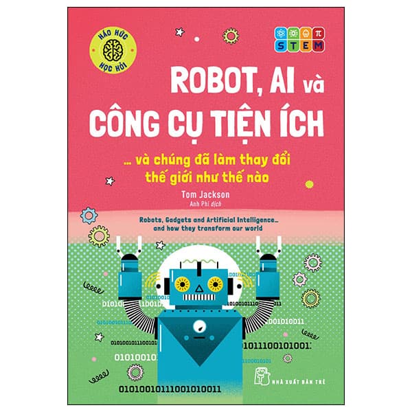Sách Háo Hức Học Hỏi - STEM - Robot, A.I. Và Công Cụ Tiện Ích… Và Ch� - Tom Jackson