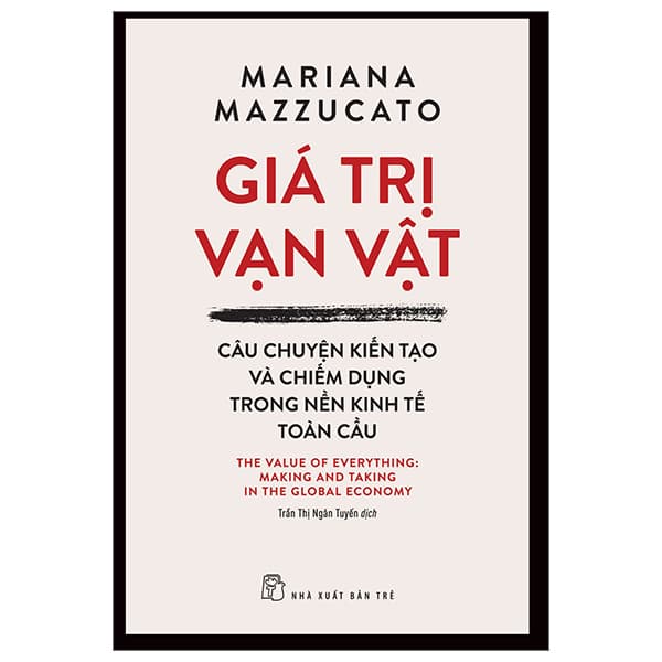 Sách Giá Trị Vạn Vật - Câu Chuyện Kiến Tạo Và Chiếm Dụng Trong Nề - Mariana Mazzucato