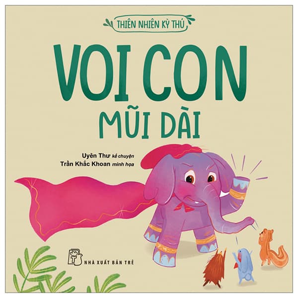 Sách Thiên Nhiên Kỳ Thú - Voi Con Mũi Dài - Uyên Thư