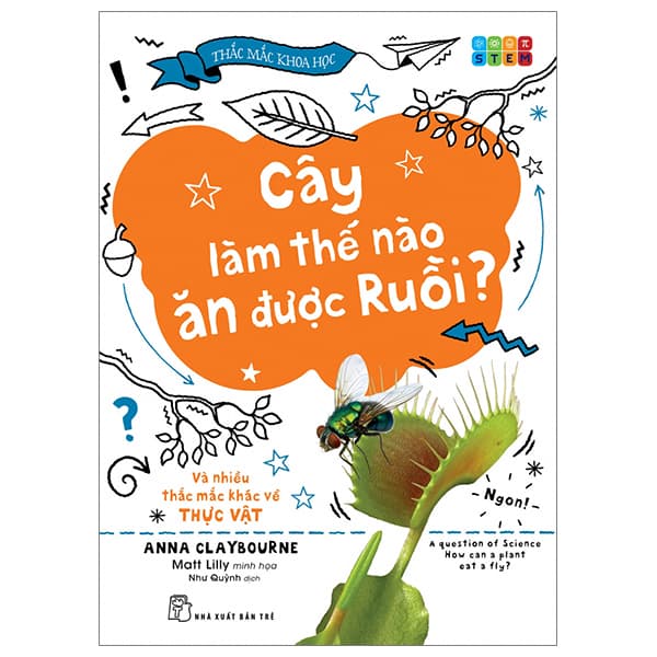 Sách Thắc Mắc Khoa Học - STEM - Cây Làm Thế Nào Ăn Được Ruồi? Và Nh - Anna Claybourne