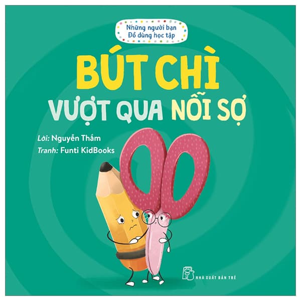 Sách Những Người Bạn Đồ Dùng Học Tập - Bút Chì Vượt Qua Nỗi Sợ - Nguyễn Thắm
