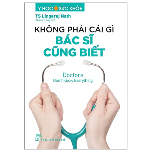 Sách Y Học Và Sức Khỏe - Không Phải Cái Gì Bác Sĩ Cũng Biết - Doctors - TS Lingaraj Nath