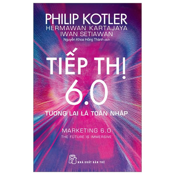 Sách Tiếp Thị 6.0 - Tương Lai Là Toàn Nhập - Marketing 6.0 - The Future Is I - Philip Kotler