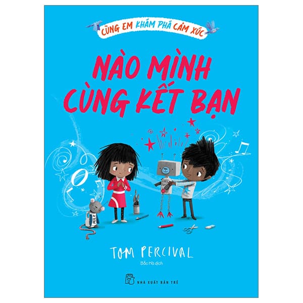 Sách Cùng Em Khám Phá Cảm Xúc - Nào Mình Cùng Kết Bạn - Tom Percival