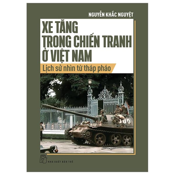 Sách Xe Tăng Trong Chiến Tranh Ở Việt Nam - Lịch Sử Nhìn Từ Tháp Pháo - Nguyễn Khắc Nguyệt
