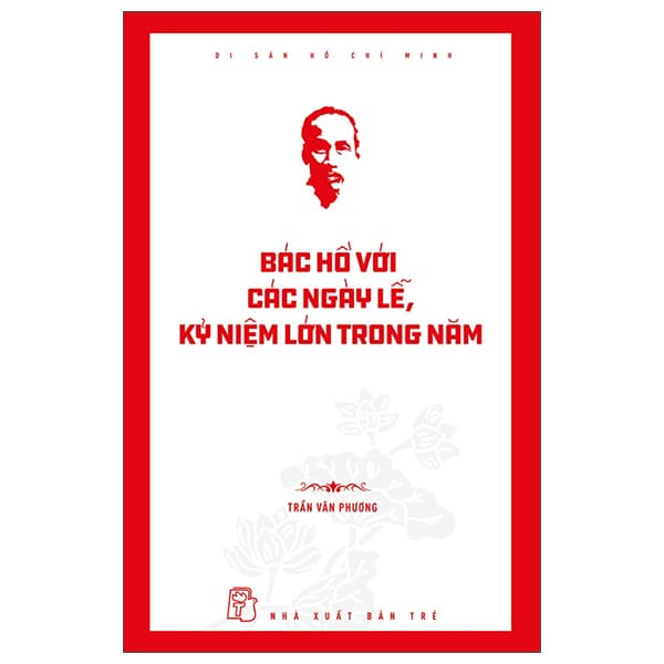 Sách Di Sản Hồ Chí Minh - Bác Hồ Với Các Ngày Lễ, Kỷ Niệm Lớn Tron - Trần Văn Phương