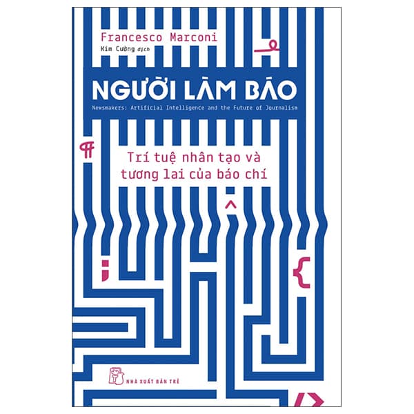 Sách Người Làm Báo - Trí Tuệ Nhân Tạo Và Tương Lai Của Báo Chí - Francesco Marconi