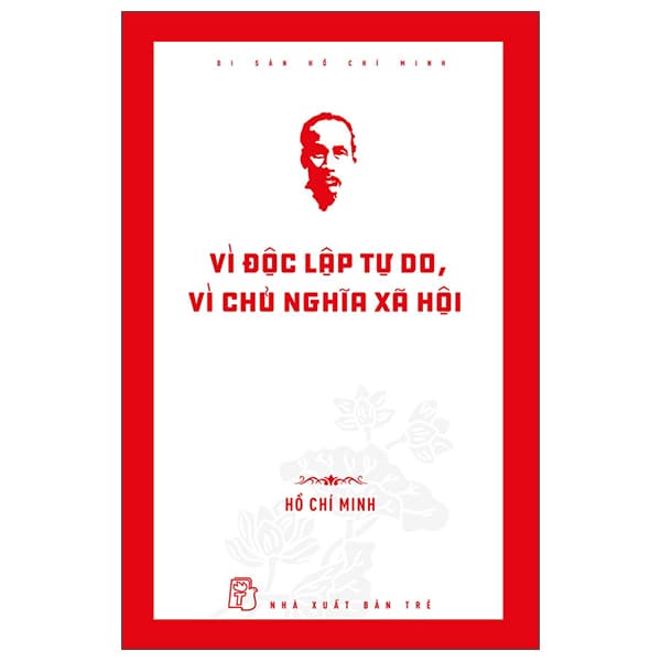 Sách Di Sản Hồ Chí Minh - Vì Độc Lập Tự Do, Vì Chủ Nghĩa Xã Hội - Di Di