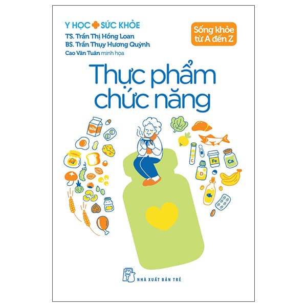 Sách Y Học Và Sức Khỏe - Sống Khỏe Từ A Đến Z - Thực Phẩm Chức N - TS Trần Thị Hồng Loan
