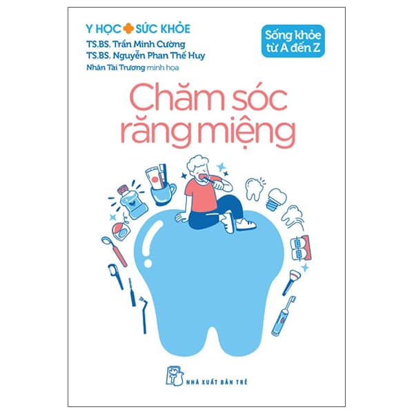 Sách Y Học Và Sức Khỏe - Sống Khỏe Từ A Đến Z - Chăm Sóc Răng Miệ - TS BS Trần Minh Cường