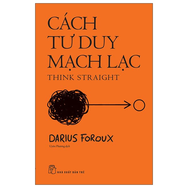 Sách Cách Tư Duy Mạch Lạc - Think Straight - Darius Foroux