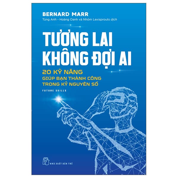Sách Tương Lai Không Đợi Ai - 20 Kỹ Năng Giúp Bạn Thành Công Trong Kỷ - Bernard Marr