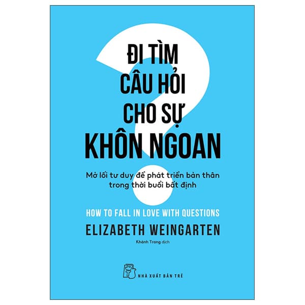 Sách Đi Tìm Câu Hỏi Cho Sự Khôn Ngoan - Mở Lối Tư Duy Để Phát Triển - Elizabeth Weingarten