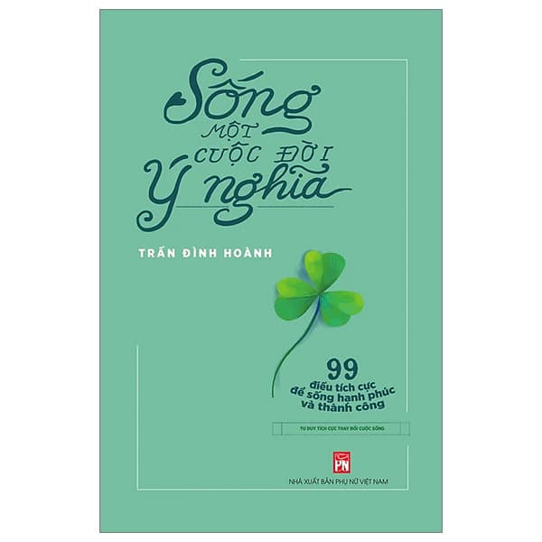 Sách Sống Một Cuộc Đời Ý Nghĩa - 99 Điều Tích Cực Để Sống Hạnh - Trần Đình Hoành