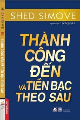 Sách Thành Công Đến Và Tiền Bạc Theo Sau - Shed Simove