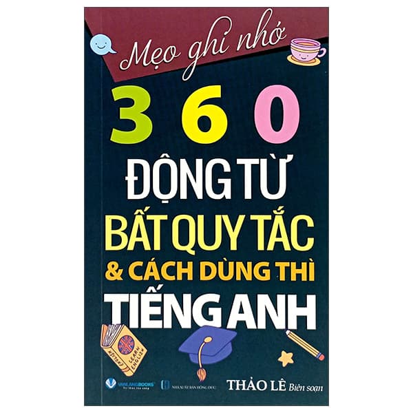 Sách Mẹo Ghi Nhớ 360 Động Từ Bất Quy Tắc Và Cách Dùng Thì Tiếng Anh - Thảo Lê