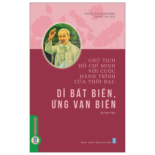 Sách Chủ Tịch Hồ Chí Minh Với Cuộc Hành Trình Của Thời Đại - Dĩ B - Khu Di Tích Hồ Chí Minh Tại Phủ Chủ Tịch