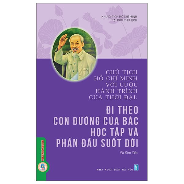 Sách Chủ Tịch Hồ Chí Minh Với Cuộc Hành Trình Của Thời Đại - Đi T - Khu Di Tích Hồ Chí Minh Tại Phủ Chủ Tịch
